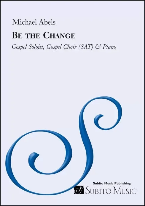 Abels: Be the Change (Version for Gospel Soloist, Gospel Choir (SAT) & Piano)