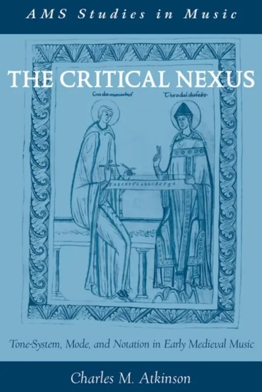 Atkinson The Critical Nexus Tone-System, Mode, and Notation in Early Medieval Music