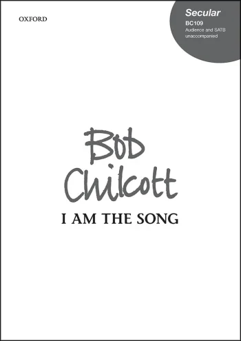Chilcott : Chilcott: I am the song for audience and SATB unaccompanied (OUP) Digital Edition
