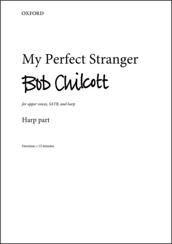 Chilcott : Chilcott: My Perfect Stranger for upper voices, SATB, and harp (OUP) Digital Edition