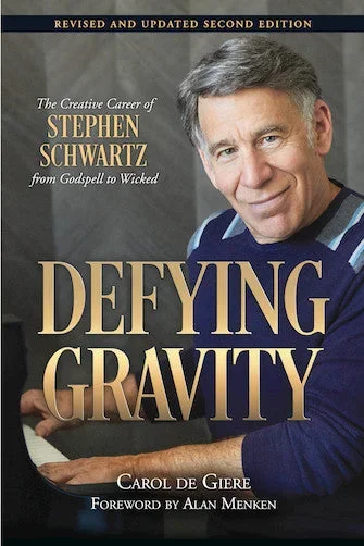 Defying Gravity The Creative Career of Stephen Schwartz, from Godspell to Wicked
