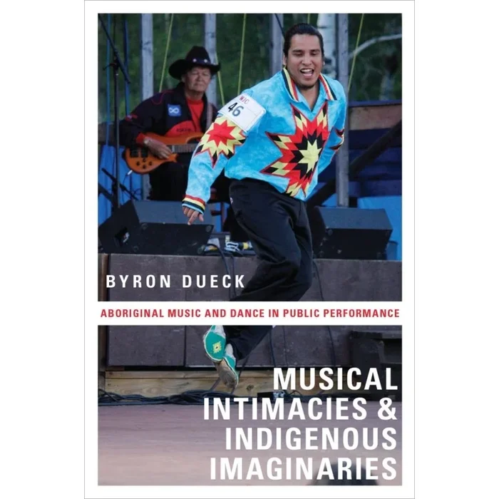 Dueck, Byron – Musical Intimacies and Indigenous Imaginaries