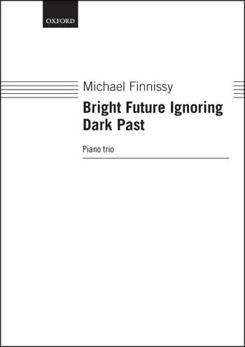 Finnissy : Finnissy: Bright Future ignoring Dark Past Piano trio (OUP DIGITAL)