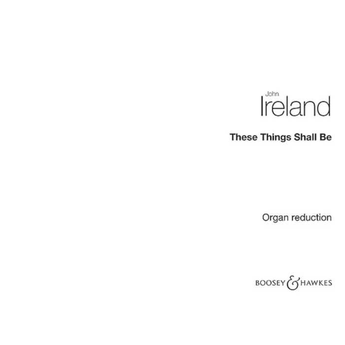 Ireland, John – These Things Shall Be