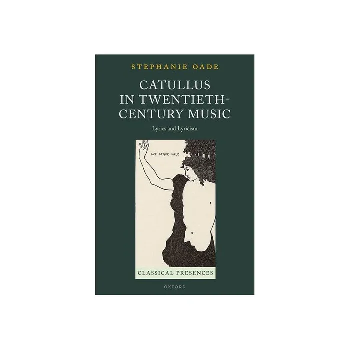Oade, Stephanie – Catullus in Twentieth-Century Music