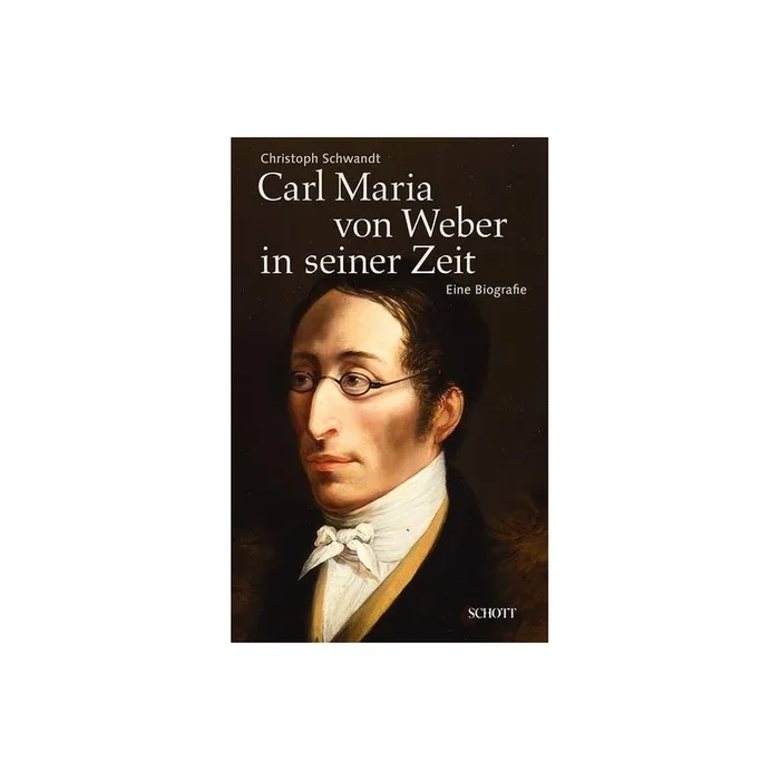 Schwandt, Christoph – Carl Maria von Weber in seiner Zeit