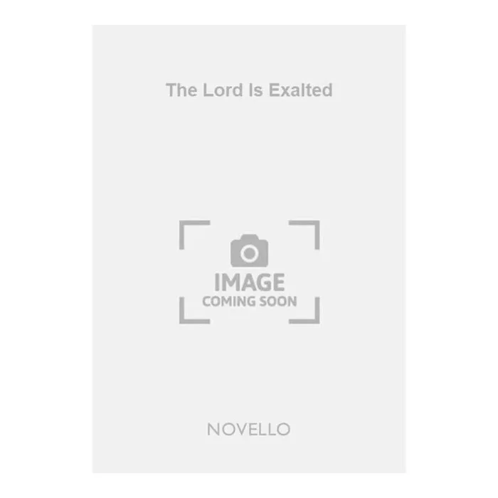 The Lord Is Exalted